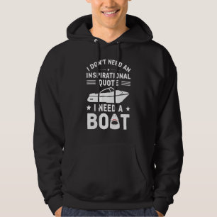 I Dont Need Inpisatiaonl Quotes I Need A Boat Hoodie