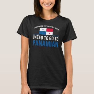 I don't need inspirational quote I need Panamian P T-Shirt