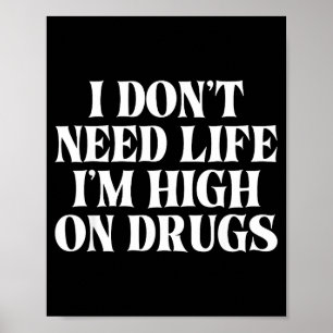 I Don't Need Life I'm High On Drugs Funny Apparel  Poster