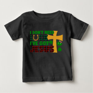 I Don't Need Luck, I Have Got Jesus Baby T-Shirt