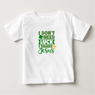 I Don't Need Luck, I Have Jesus Baby T-Shirt