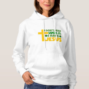 I Don't Need Luck, I Have Jesus Hoodie