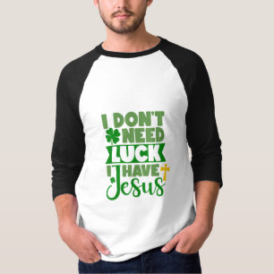 I Don't Need Luck, I Have Jesus T-Shirt