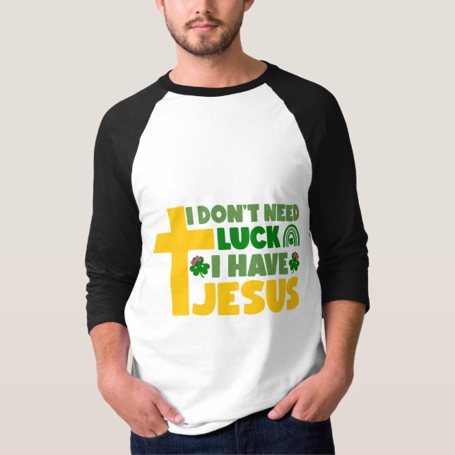 I Don't Need Luck, I Have Jesus T-Shirt (Front)