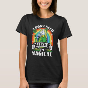 I Don't Need Luck I'm Magical St Patricks Day Unic T-Shirt