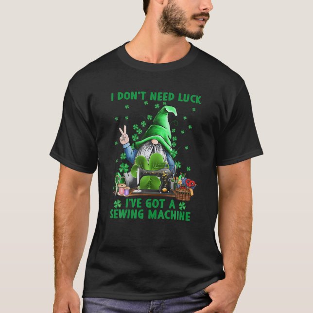 I Don't Need Luck I've Got A Sewing Machine Gnome T-Shirt (Front)