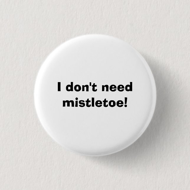 I don't need mistletoe! 3 cm round badge (Front)