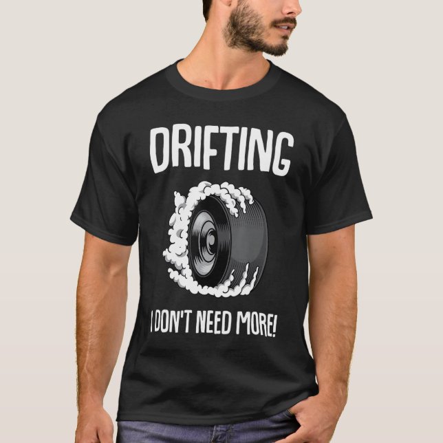 I don't need more  Raceway Drifting T-Shirt (Front)