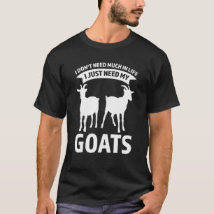I Don't Need Much In Life I Just Need My Goats Goa T-Shirt
