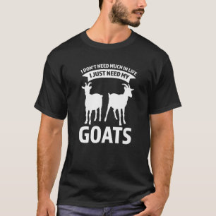 I Don't Need Much In Life I Just Need My Goats Goa T-Shirt