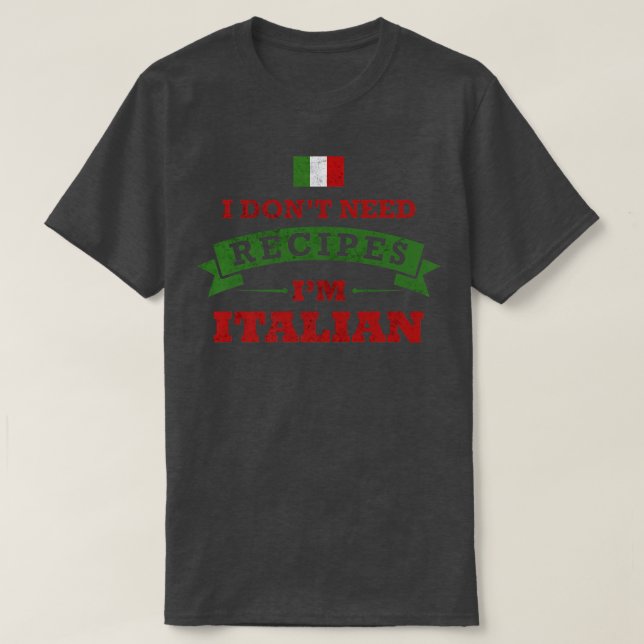 I Dont Need Recipes Im Italian Funny Cooking Famil T-Shirt (Design Front)