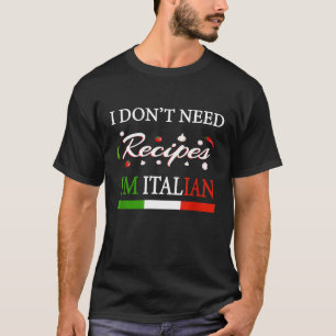 I Dont Need Recipes Im Italian Italian Chef T-Shirt