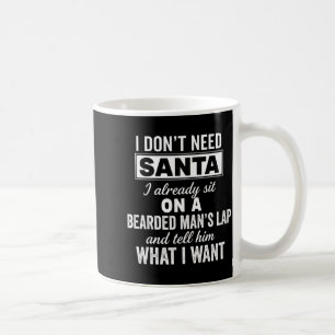 I Don't Need Santa I Already Sit On A Bearded Man' Coffee Mug