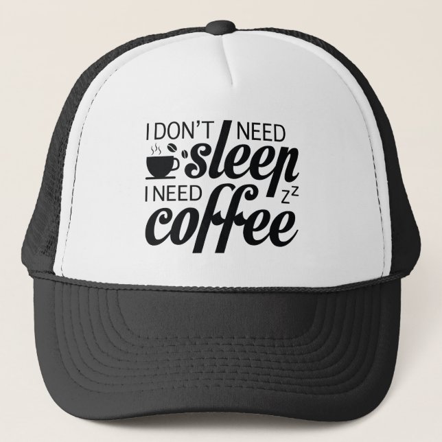 I Don't Need Sleep I Need Coffee Trucker Hat (Front)