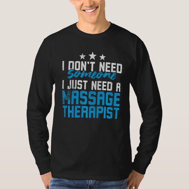 I Don't Need Someone I Just Need A Massage Therapi T-Shirt (Front)
