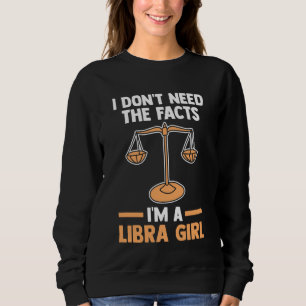 I don't need the facts I'm a libra girl libra Sweatshirt