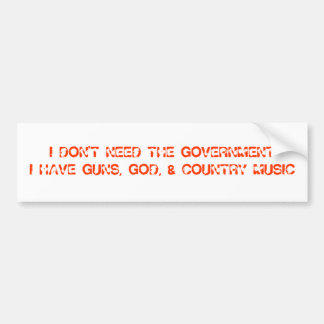 I DON'T NEED THE GOVERNMENTI HAVE GUNS, GOD, & ... BUMPER STICKER