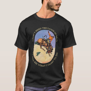 I Don'T Need The Laws Of To Tell Me W I Ought To D T-Shirt