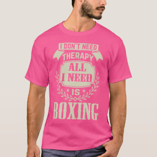 I Dont Need Therapy All I Need Is Boxing Lover Box T-Shirt