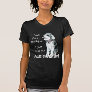 I Don't Need Therapy - Aussiedoodle T-Shirt