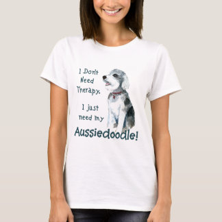 I Don't Need Therapy - Aussiedoodle T-Shirt