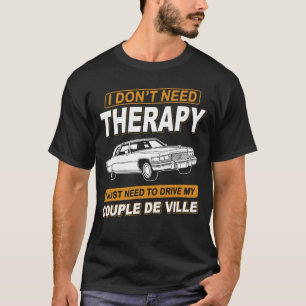 I DON'T NEED THERAPY Cadillac Coupe De Ville 2 T-Shirt