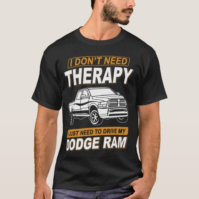 I DON'T NEED THERAPY Dodge Ram 3 T-Shirt (Front)