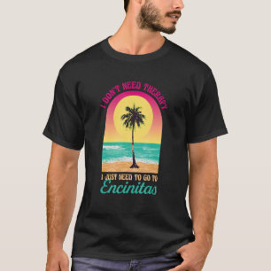 I Don't Need Therapy Encinitas Beach California Oc T-Shirt
