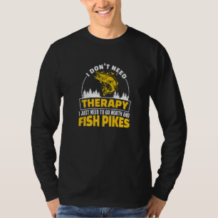 I Don't Need Therapy Fisherman A Northern Pike Fi T-Shirt
