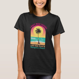 I Don't Need Therapy Hampton Beach Ocean New Hamps T-Shirt