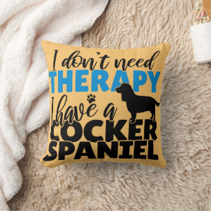I don't need therapy I have a Cocker Spaniel Cushion