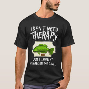 I Dont Need Therapy I Just Look At My Bass - Fish T-Shirt