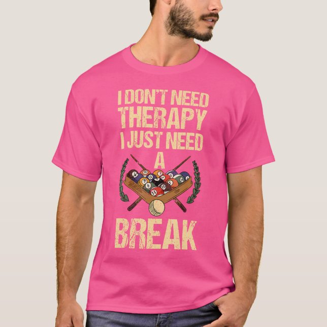 I Don'T Need Therapy I Just Need A Break Pool Bill T-Shirt (Front)