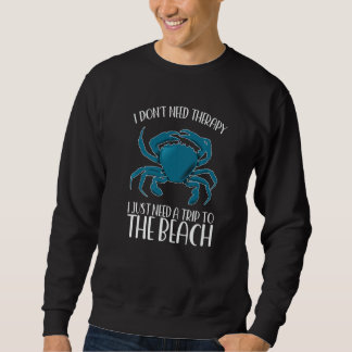 I DON'T NEED THERAPY I JUST NEED A TRIP TO THE BEA SWEATSHIRT