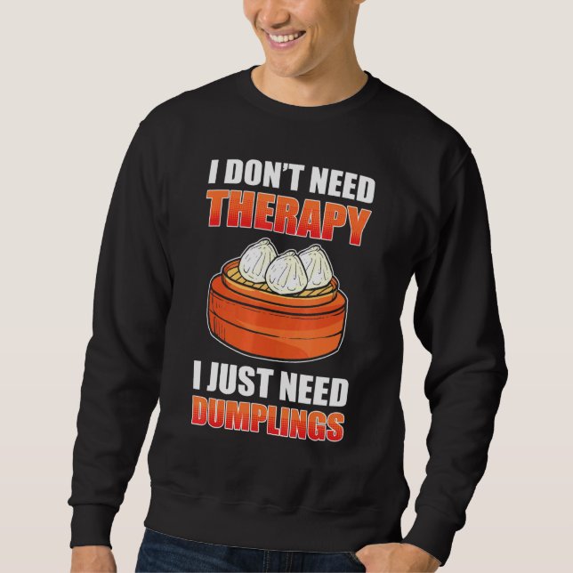 I Dont Need Therapy I Just Need Dumplings Dim Sum  Sweatshirt (Front)