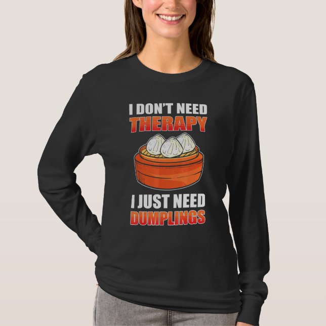 I Dont Need Therapy I Just Need Dumplings Dim Sum  T-Shirt (Front)