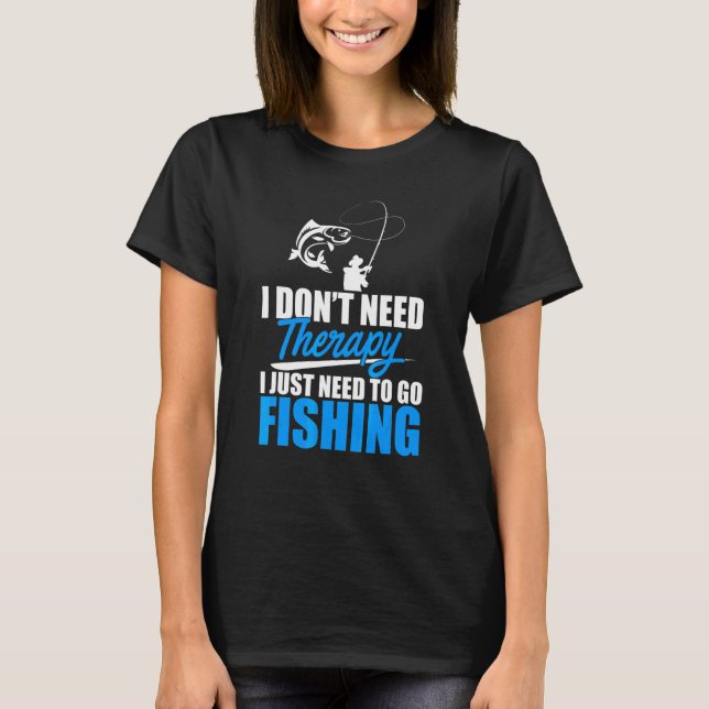 I Don't Need Therapy I Just Need Ice Fishing Fishe T-Shirt (Front)