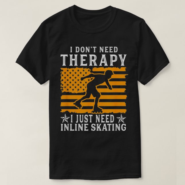 I Dont Need Therapy I Just Need Inline Skating Rol T-Shirt (Design Front)