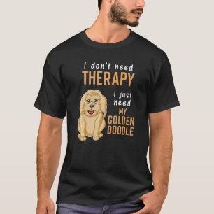 I Don't Need Therapy I Just Need Is My Goldendoodl T-Shirt