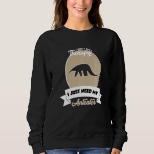 I Don't Need Therapy I Just Need My Anteater Sweatshirt