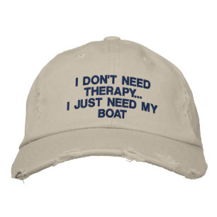I don't need therapy. I just need my boat - funny Embroidered Hat