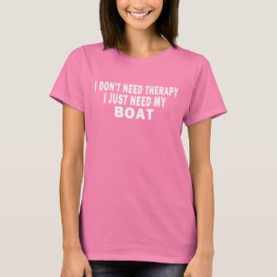I don't need therapy. I just need my boat - funny T-Shirt