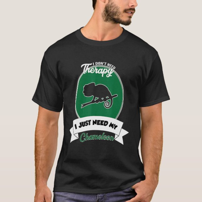 I Don't Need Therapy I Just Need My Chameleon T-Shirt (Front)