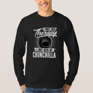 I Dont Need Therapy I Just Need My Chinchilla T-Shirt