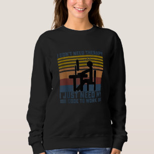 I Don't Need Therapy I Just Need My Code To Work F Sweatshirt