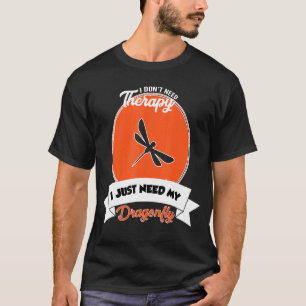 I Don't Need Therapy I Just Need My Dragonfly T-Shirt