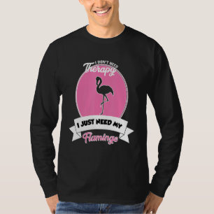 I Don't Need Therapy I Just Need My Flamingo T-Shirt