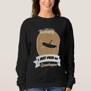 I Don't Need Therapy I Just Need My Grasshopper Sweatshirt