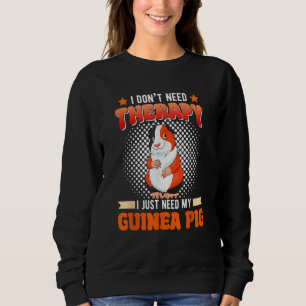 I Don't Need Therapy I Just Need My Guinea Pig Rod Sweatshirt