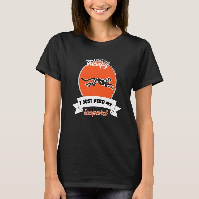 I Don't Need Therapy I Just Need My Leopard T-Shirt (Front)